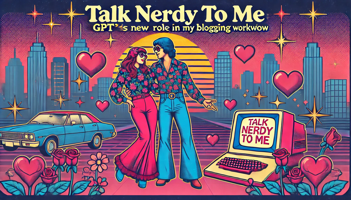Talk Nerdy to Me: GPT's New Role in My Blogging Workflow